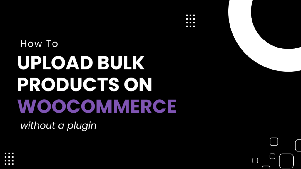 How to Upload Bulk Products on WooCommerce without a Plugin
